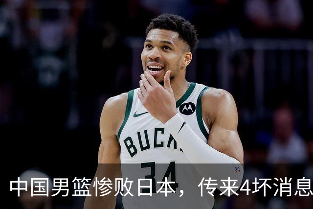 中国男篮惨败日本，传来4坏消息1好消息，防守崩盘，郭士强承压