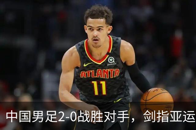中国男足2-0战胜对手，剑指亚运奖牌，吴曦告别战，CCTV5全程直播