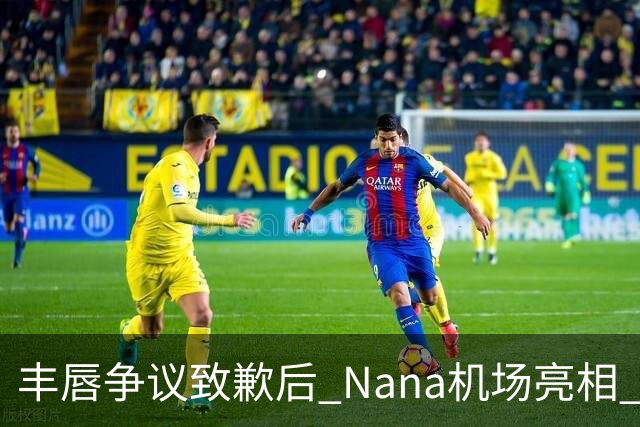 丰唇争议致歉后 Nana机场亮相 狗啃短发又被喷