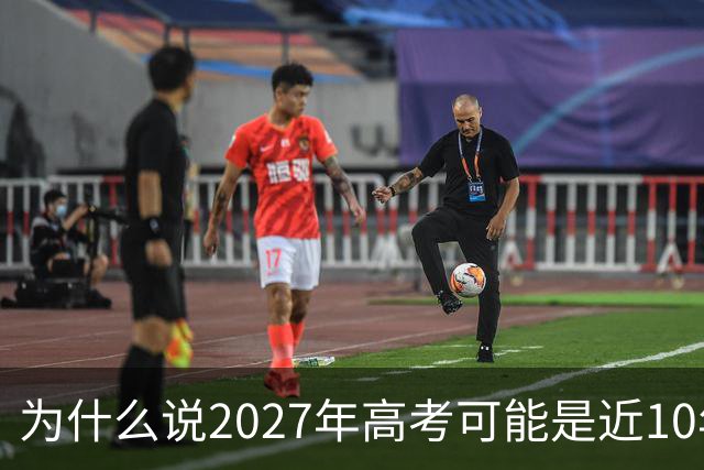为什么说2027年高考可能是近10年最卷的一年？