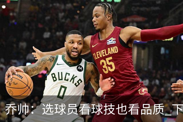 乔帅：选球员看球技也看品质 下次会有新名字