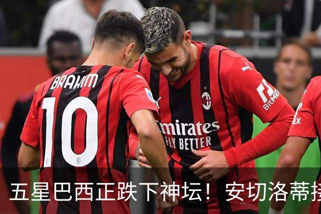 五星巴西正跌下神坛！安切洛蒂接手烂摊子，重建之路远比想象中艰难