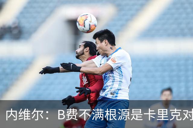 内维尔：B费不满根源是卡里克对阵利兹联时安排其踢双伪中锋