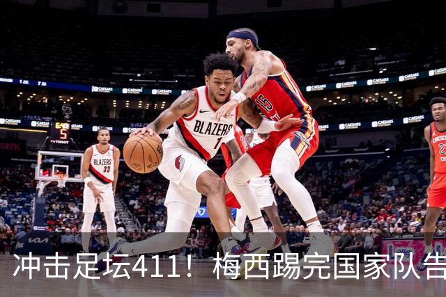 冲击足坛411！梅西踢完国家队告别战，在俱乐部2进球！10分！