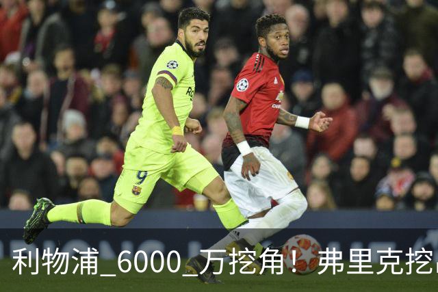利物浦 6000 万挖角！弗里克挖出巴萨瑰宝，5 亿解约金锁死未来