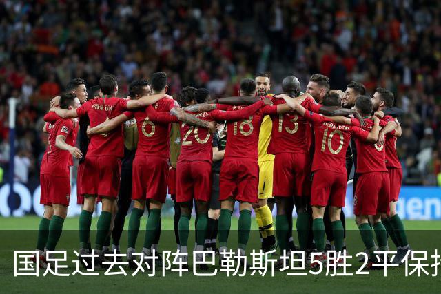 国足过去对阵巴勒斯坦5胜2平保持不败，共打进17球仅丢2球