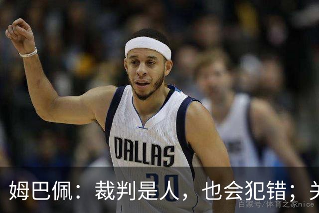 姆巴佩：裁判是人，也会犯错；关于金球奖争夺我已经尽了全力