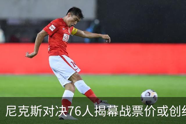 尼克斯对决76人揭幕战票价或创纪录！均价1840美元