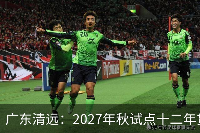 广东清远：2027年秋试点十二年贯通培养，不用中考分流