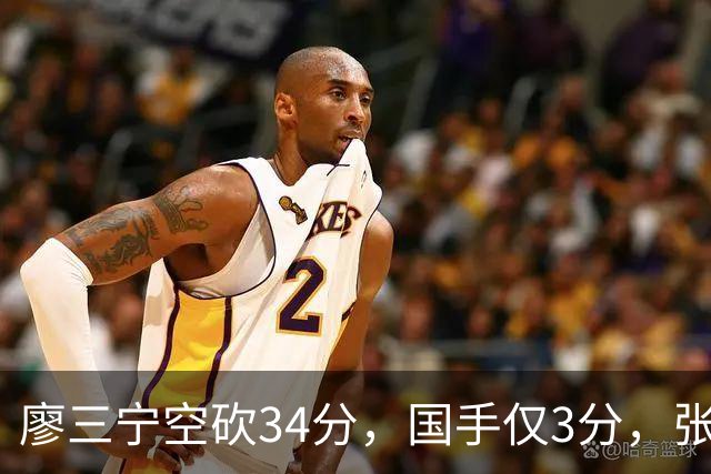 廖三宁空砍34分，国手仅3分，张镇麟28分大胜对手