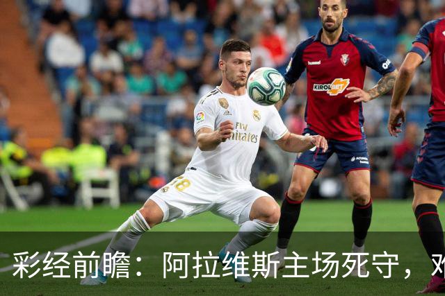 彩经前瞻：阿拉维斯主场死守，难挡马竞带走三分