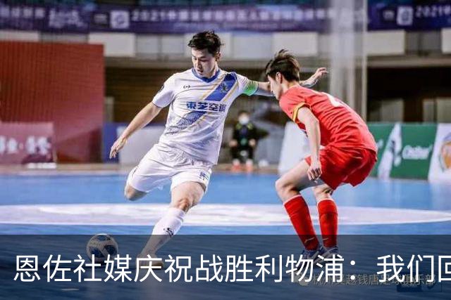 恩佐社媒庆祝战胜利物浦：我们回来了，多么棒的客场胜利