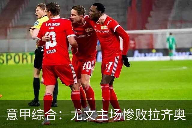 意甲综合：尤文主场惨败拉齐奥