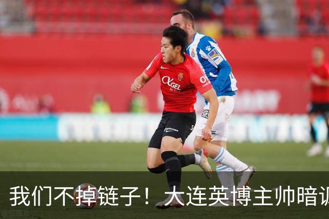 我们不掉链子！大连英博主帅暗讽成都蓉城？记者：大连胜似冠军