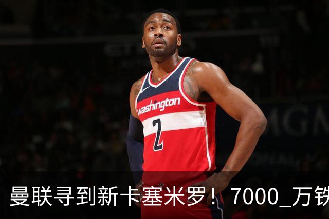 曼联寻到新卡塞米罗！7000 万铁腰伤愈复出，红魔名宿集体狂赞