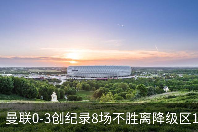 曼联0-3创纪录8场不胜离降级区1分！卡里克挥别球迷，承认恐下课