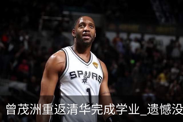 曾茂洲重返清华完成学业 遗憾没打过广东主场