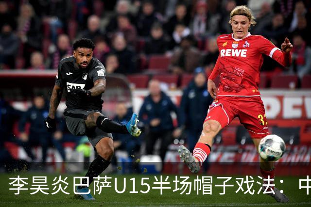 李昊炎巴萨U15半场帽子戏法：中国少年震惊足坛