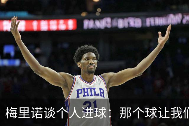 梅里诺谈个人进球：那个球让我们稍微松了口气