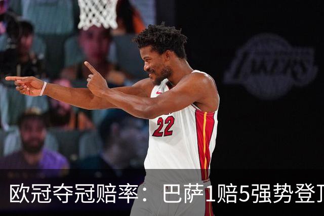 欧冠夺冠赔率：巴萨1赔5强势登顶 3强并列紧追