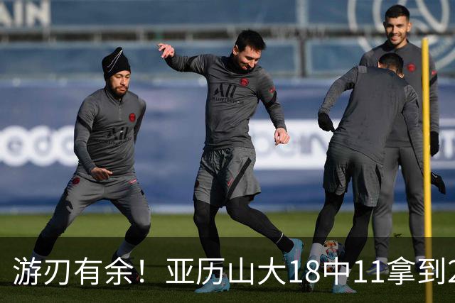 游刃有余！亚历山大18中11拿到26分2帽 正负值+10