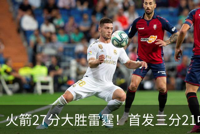 火箭27分大胜雷霆！首发三分21中1照样赢，4大可喜变化证争冠有戏