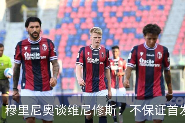 穆里尼奥谈维尼修斯：不保证首发，可能让他坐板凳
