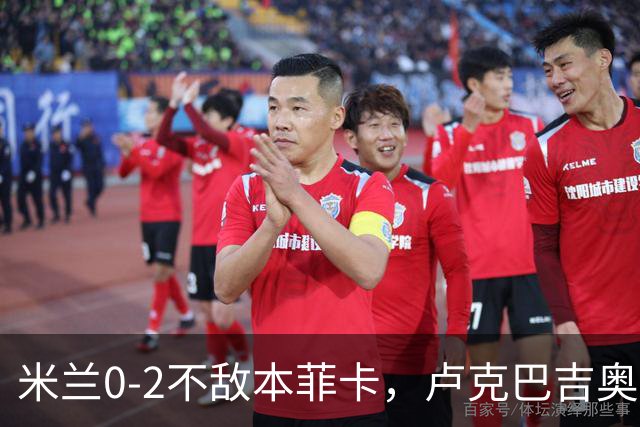 米兰0-2不敌本菲卡，卢克巴吉奥破门，卡明斯基建功