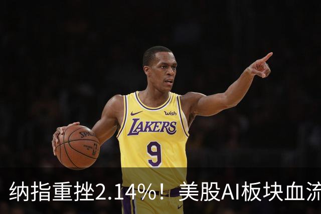 纳指重挫2.14%！美股AI板块血流成河，英伟达跌1.43%，油价大幅飙高