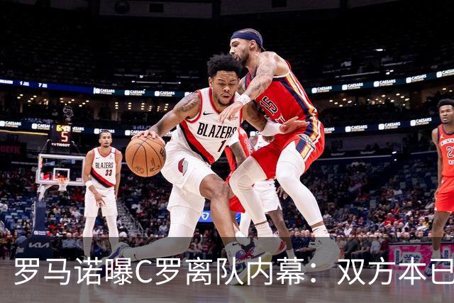 罗马诺曝C罗离队内幕：双方本已和解，为何一场发布会再次翻脸？