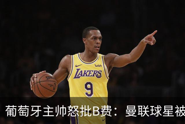 葡萄牙主帅怒批B费：曼联球星被迫踢不熟悉位置