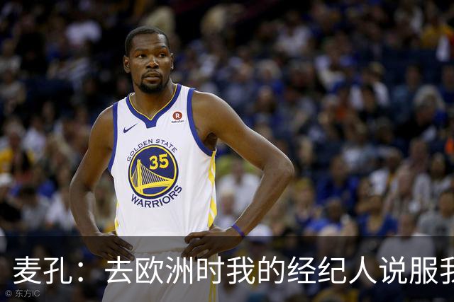 麦孔：去欧洲时我的经纪人说服我去摩纳哥，因为德尚想要我