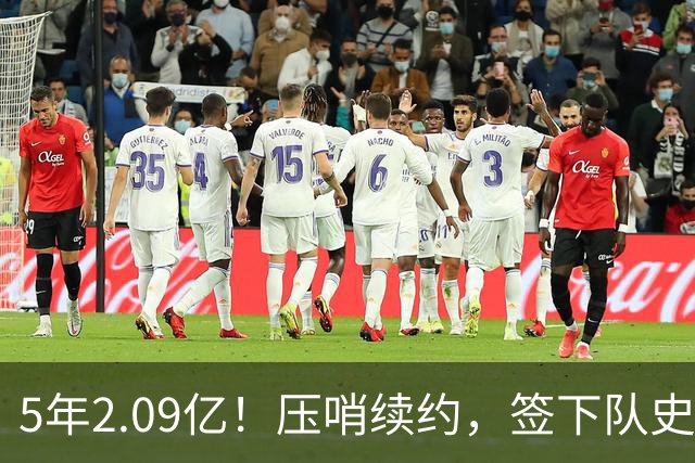 5年2.09亿！压哨续约，签下队史最大合同！