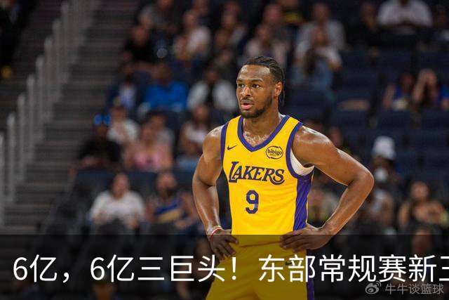 6亿，6亿三巨头！东部常规赛新王强队...