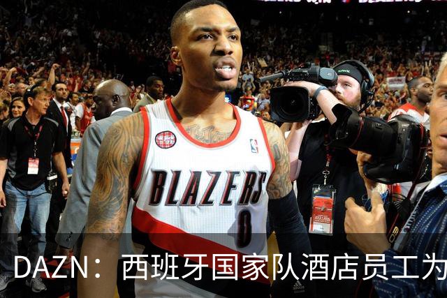 DAZN：西班牙国家队酒店员工为球迷和媒体提供了瓶装水