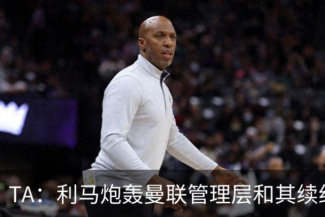 TA：利马炮轰曼联管理层和其续约问题无关，他未来想去皇马踢球
