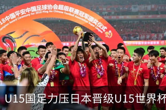 U15国足力压日本晋级U15世界杯第二级别赛事，28日首战伊朗队